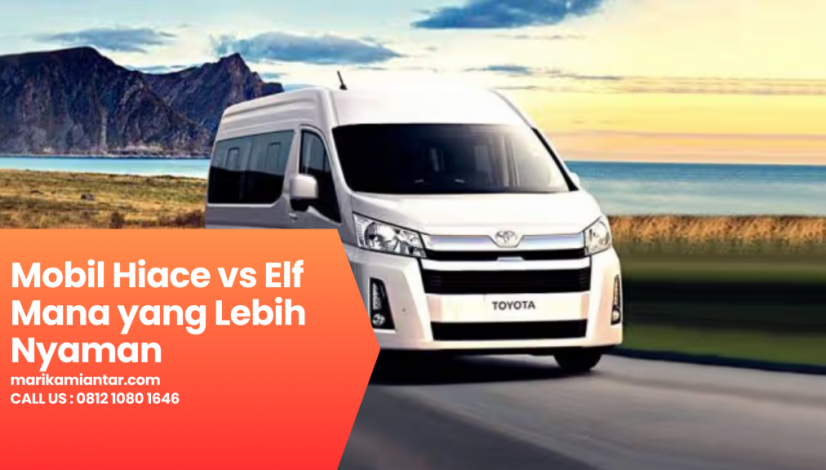 Mobil Hiace vs Elf Mana yang Lebih Nyaman