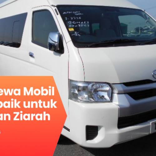 Tempat Sewa Mobil Hiace Terbaik untuk Liburan dan Ziarah