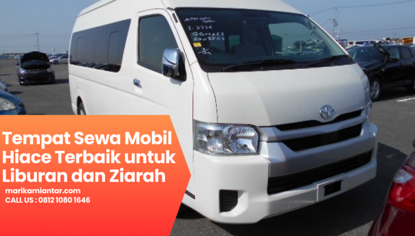 Tempat Sewa Mobil Hiace Terbaik untuk Liburan dan Ziarah